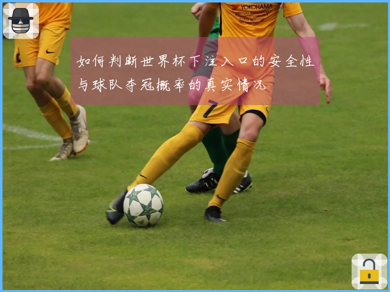 如何判断世界杯下注入口的安全性与球队夺冠概率的真实情况