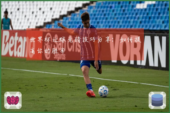 世界杯让球竞猜技巧分享:如何提高你的胜率